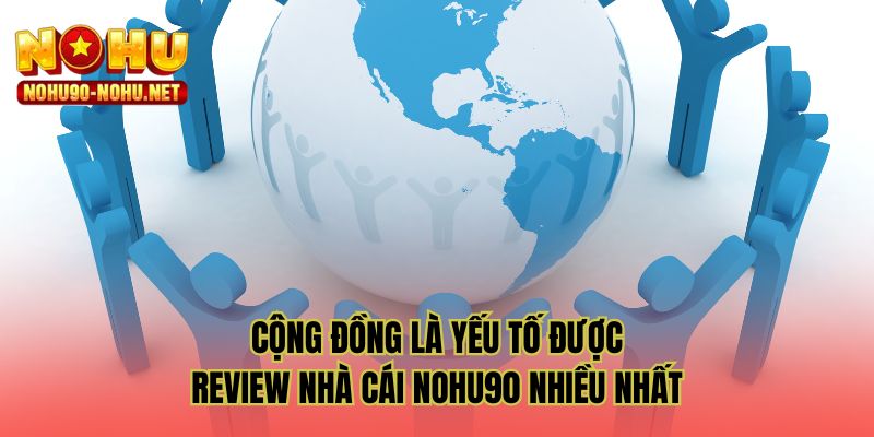 Cộng đồng là yếu tố được review nhà cái NOHU90 nhiều nhất